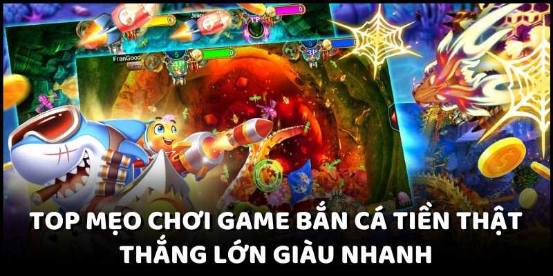 Top Mẹo Chơi Game Bắn Cá Tiền Thật Thắng Lớn Giàu Nhanh